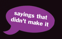 sayings that didn't make it