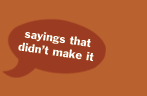 sayings that didn't make it