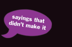 sayings that didn't make it
