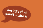 sayings that didn't make it